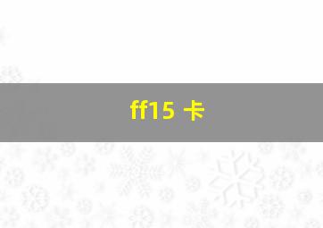 ff15 卡